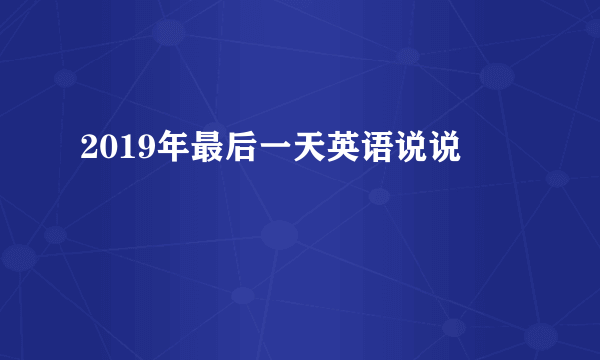 2019年最后一天英语说说