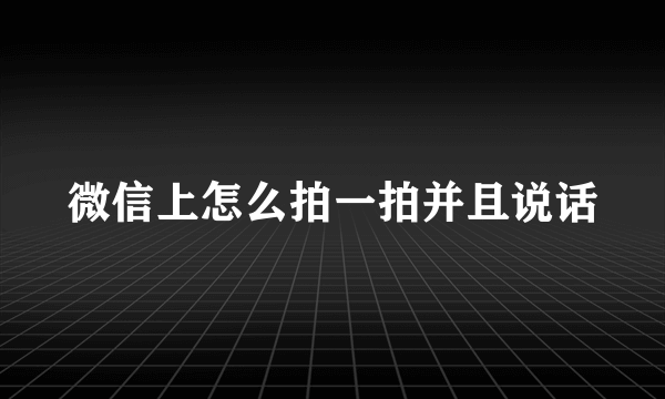 微信上怎么拍一拍并且说话