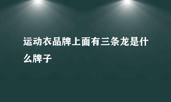 运动衣品牌上面有三条龙是什么牌子