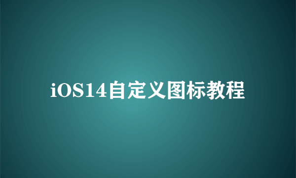 iOS14自定义图标教程