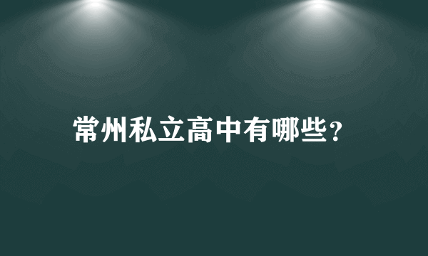 常州私立高中有哪些？