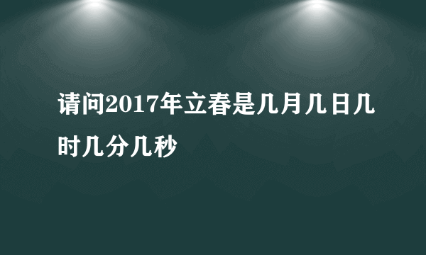 请问2017年立春是几月几日几时几分几秒