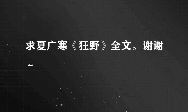 求夏广寒《狂野》全文。谢谢～