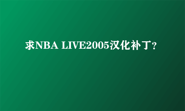 求NBA LIVE2005汉化补丁？