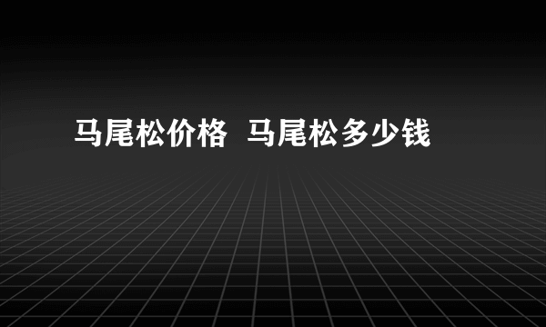 马尾松价格  马尾松多少钱