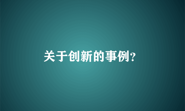 关于创新的事例？