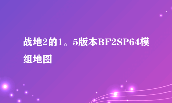 战地2的1。5版本BF2SP64模组地图