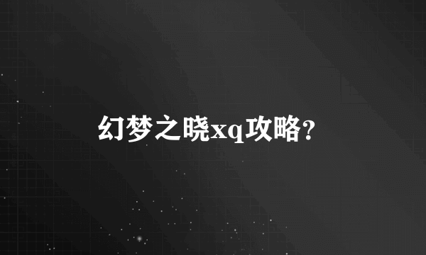 幻梦之晓xq攻略？