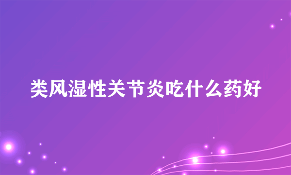 类风湿性关节炎吃什么药好