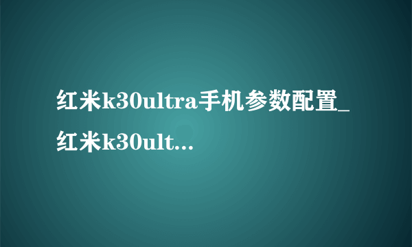 红米k30ultra手机参数配置_红米k30ultra详细参数