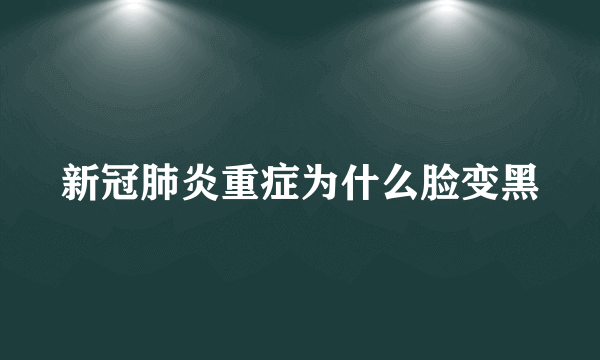 新冠肺炎重症为什么脸变黑