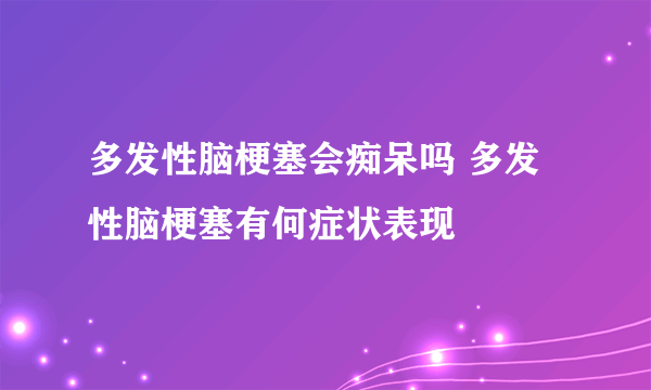 多发性脑梗塞会痴呆吗 多发性脑梗塞有何症状表现