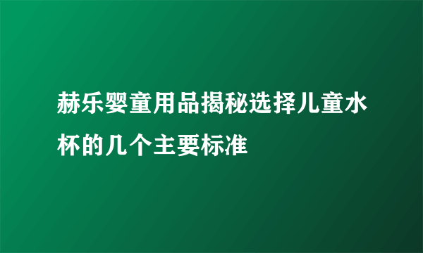 赫乐婴童用品揭秘选择儿童水杯的几个主要标准