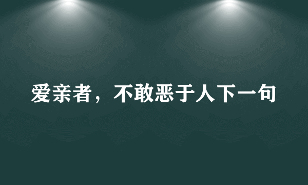 爱亲者，不敢恶于人下一句