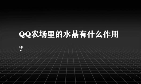 QQ农场里的水晶有什么作用？