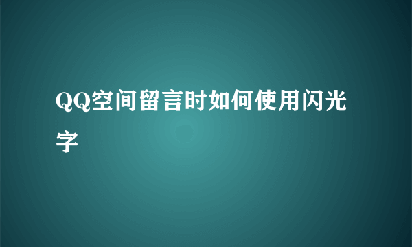 QQ空间留言时如何使用闪光字