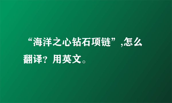 “海洋之心钻石项链”,怎么翻译？用英文。