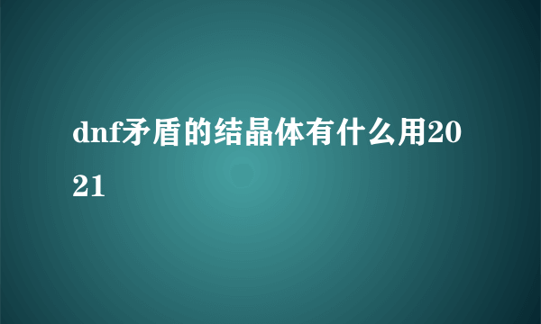 dnf矛盾的结晶体有什么用2021