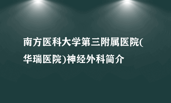 南方医科大学第三附属医院(华瑞医院)神经外科简介