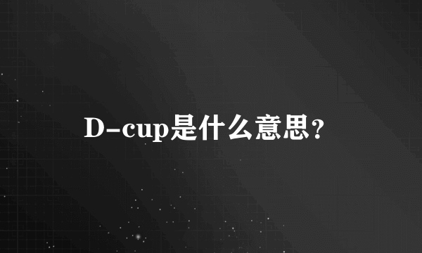 D-cup是什么意思？