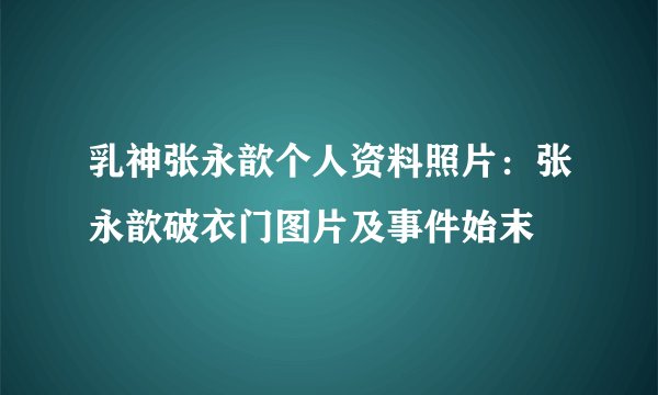 乳神张永歆个人资料照片：张永歆破衣门图片及事件始末