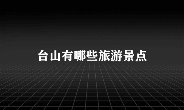 台山有哪些旅游景点