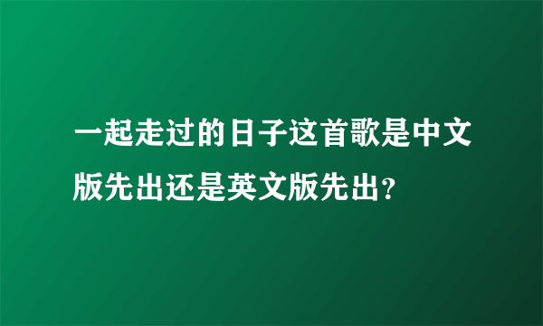 一起走过的日子这首歌是中文版先出还是英文版先出？