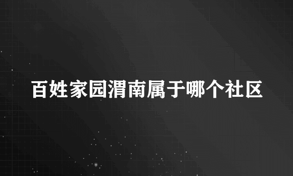 百姓家园渭南属于哪个社区