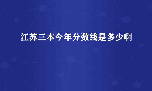 江苏三本今年分数线是多少啊