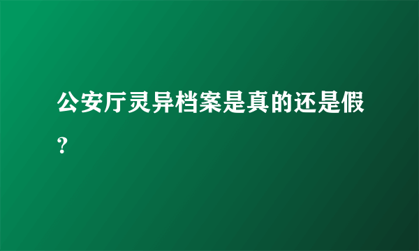 公安厅灵异档案是真的还是假？