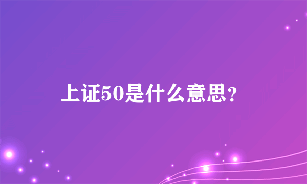 上证50是什么意思？