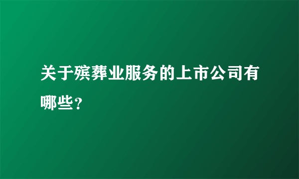 关于殡葬业服务的上市公司有哪些？