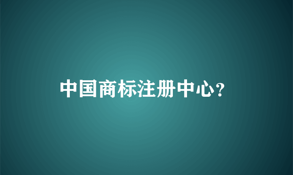 中国商标注册中心？