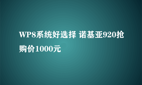 WP8系统好选择 诺基亚920抢购价1000元