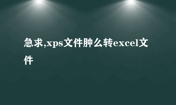 急求,xps文件肿么转excel文件