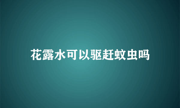 花露水可以驱赶蚊虫吗