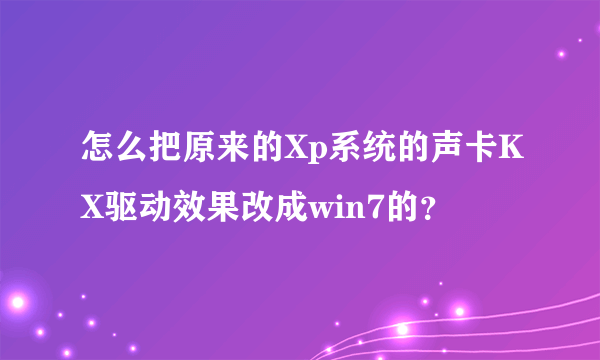 怎么把原来的Xp系统的声卡KX驱动效果改成win7的？