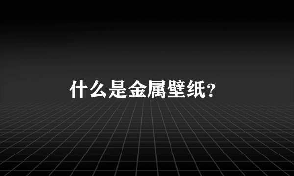 什么是金属壁纸？