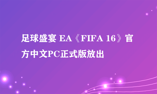 足球盛宴 EA《FIFA 16》官方中文PC正式版放出