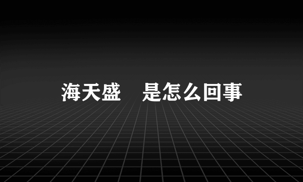 海天盛筳是怎么回事