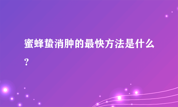 蜜蜂蛰消肿的最快方法是什么？