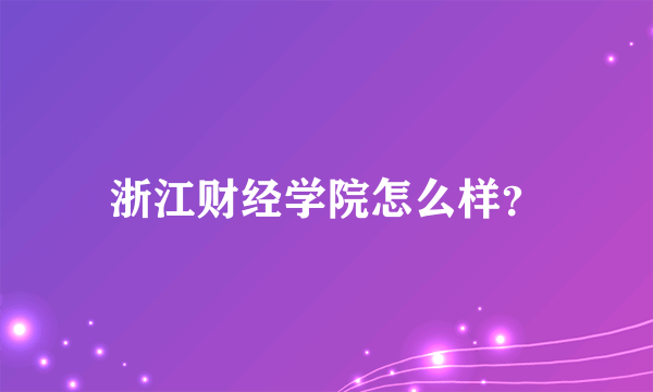 浙江财经学院怎么样？