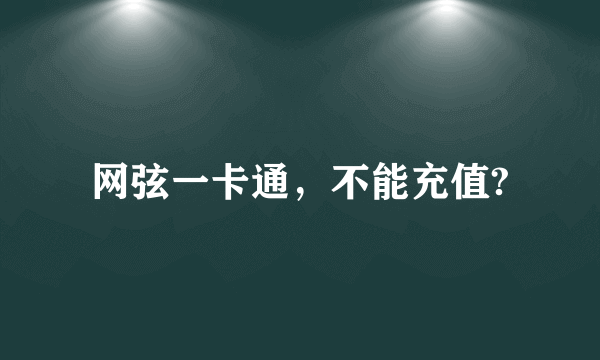 网弦一卡通，不能充值?