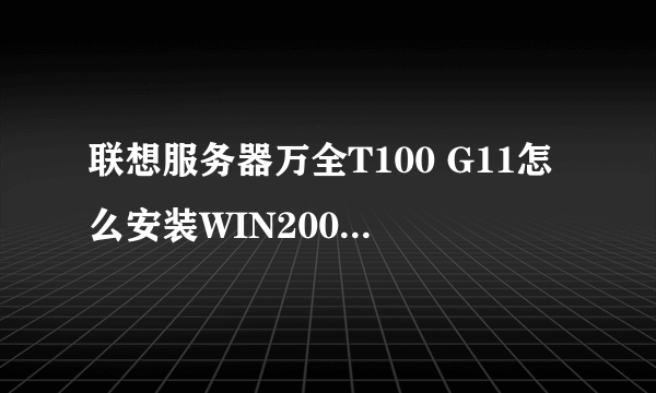 联想服务器万全T100 G11怎么安装WIN2003安装版（做RAID1）