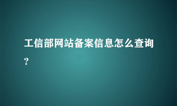 工信部网站备案信息怎么查询？