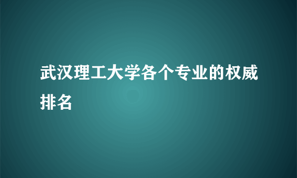 武汉理工大学各个专业的权威排名