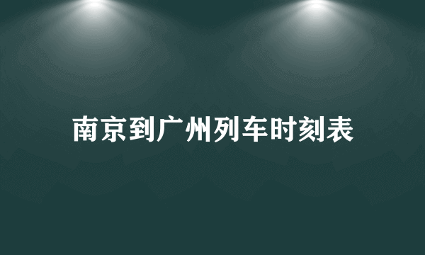 南京到广州列车时刻表