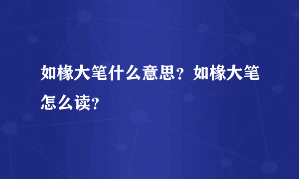 如椽大笔什么意思？如椽大笔怎么读？