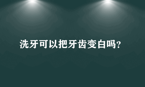 洗牙可以把牙齿变白吗？