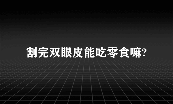 割完双眼皮能吃零食嘛?